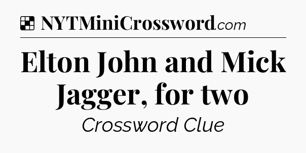Solution: Elton John and Mick Jagger, for two - NYT Crossword