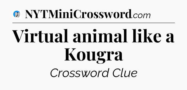Virtual animal like a Kougra Crossword Clue