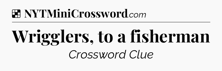 Solution: Wrigglers, to a fisherman - NYT Crossword