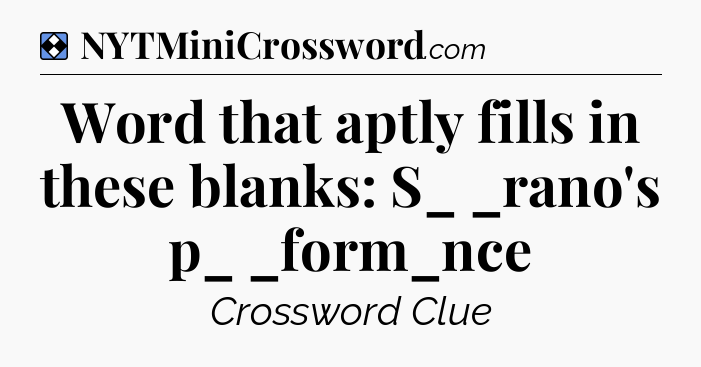 Solution: Word that aptly fills in these blanks: S_ _rano's p_ _form_nce - NYT Mini Crossword
