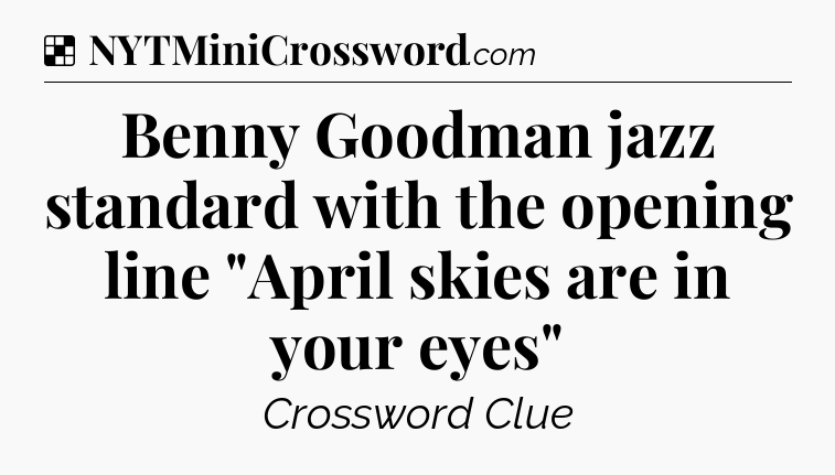 Solution: Benny Goodman jazz standard with the opening line 