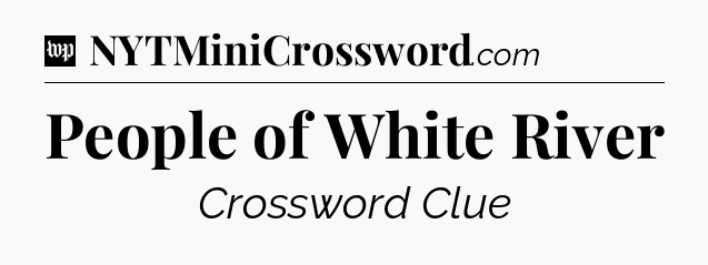 People of White River Crossword Clue