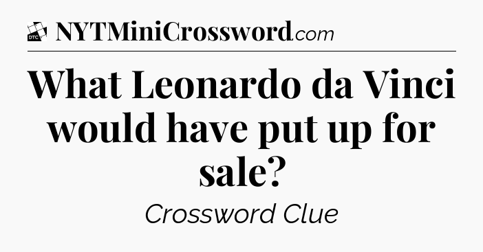 What Leonardo da Vinci would have put up for sale - Daily Themed Classic Crossword