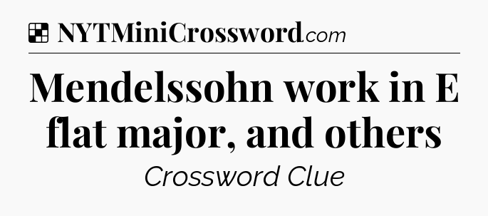Solution: Mendelssohn work in E flat major, and others - NYT Crossword