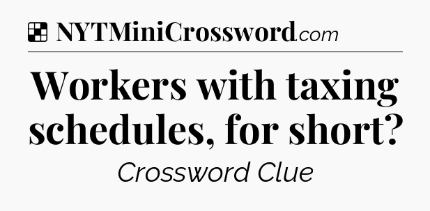 Solution: Workers with taxing schedules, for short - NYT Crossword
