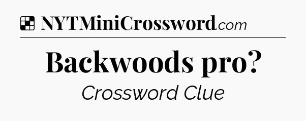 Solution: Backwoods pro - NYT Crossword
