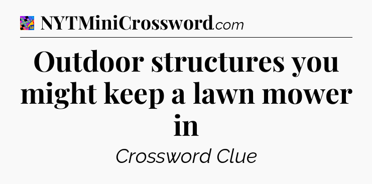Outdoor structures you might keep a lawn mower in Crossword Clue