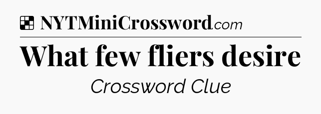 Solution: What few fliers desire - NYT Crossword