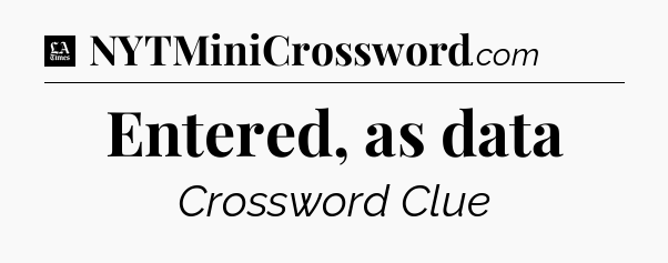 Entered, as data - LA Times Crossword