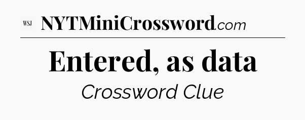 Entered, as data - WSJ Crossword