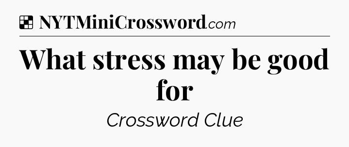 Solution: What stress may be good for - NYT Crossword