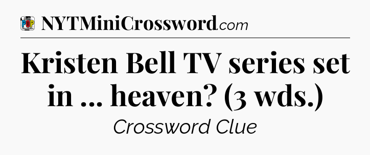 Kristen Bell TV series set in ... heaven? (3 wds.) Crossword Clue
