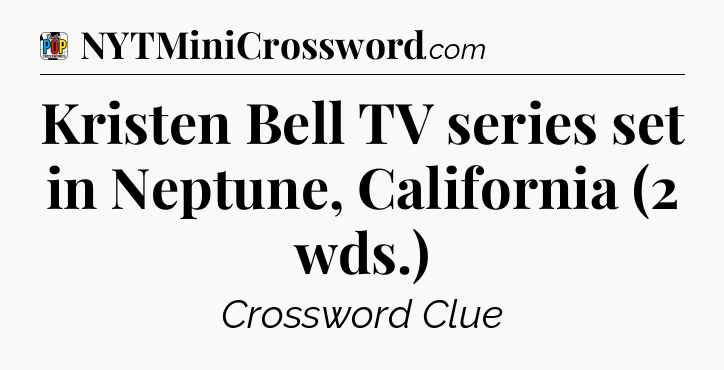 Kristen Bell TV series set in Neptune, California (2 wds.) Crossword Clue