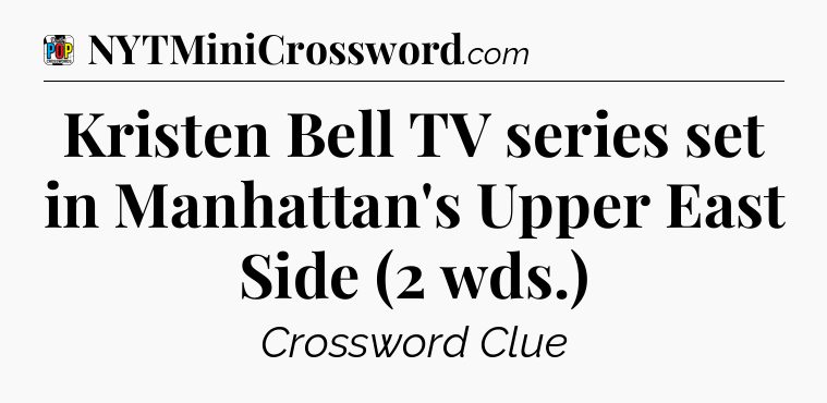 Kristen Bell TV series set in Manhattan's Upper East Side (2 wds.) Crossword Clue