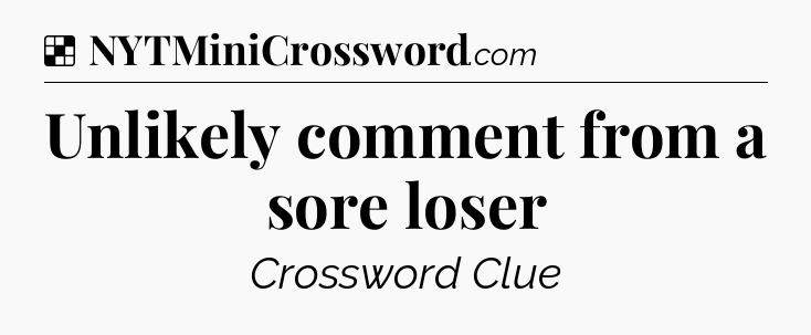 Solution: Unlikely comment from a sore loser - NYT Crossword