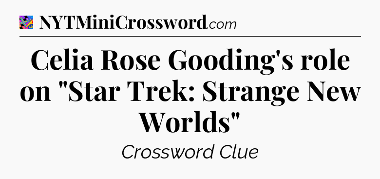 Celia Rose Gooding's role on 