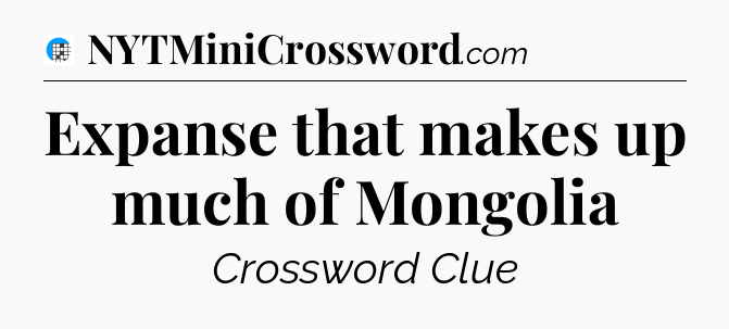 Expanse that makes up much of Mongolia Crossword Clue