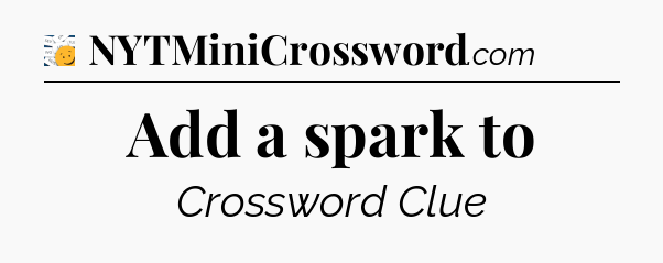 Add a spark to - 7 Little Words