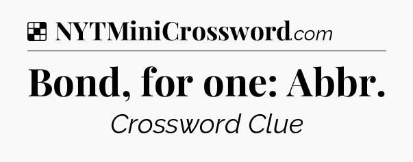 Solution: Bond, for one: Abbr - NYT Crossword