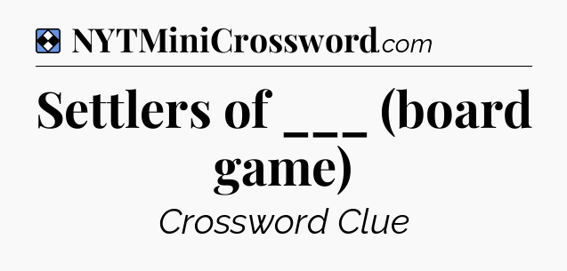 Solution: Settlers of ___ (board game) - NYT Mini Crossword