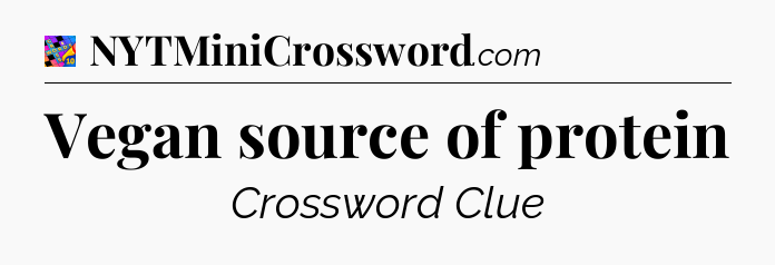 Vegan source of protein Crossword Clue