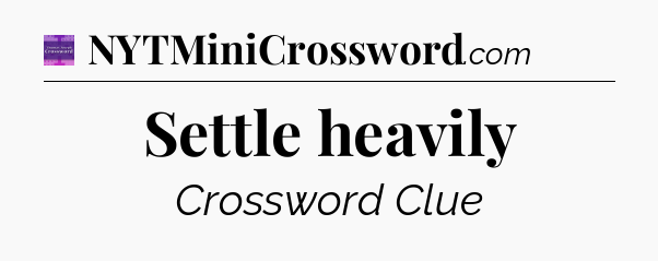 Settle heavily - Thomas Joseph Crossword
