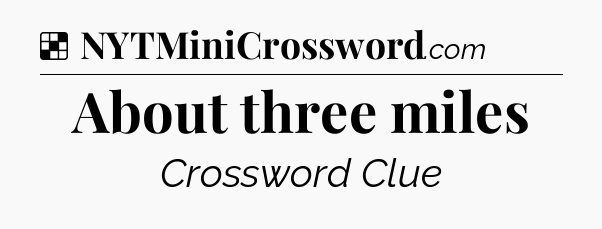 Solution: About three miles - NYT Crossword