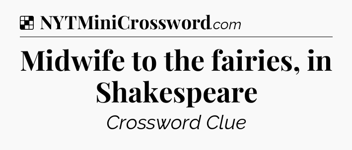 Solution: Midwife to the fairies, in Shakespeare - NYT Crossword