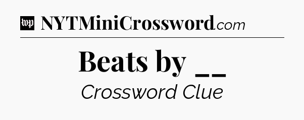 Beats by __ Crossword Clue