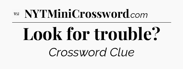 Look for trouble - WSJ Crossword