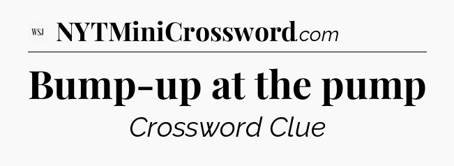 Bump-up at the pump - WSJ Crossword