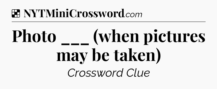 Solution: Photo ___ (when pictures may be taken) - NYT Crossword