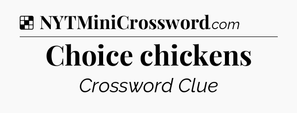 Solution: Choice chickens  - NYT Crossword