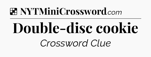 Solution: Double-disc cookie - NYT Crossword
