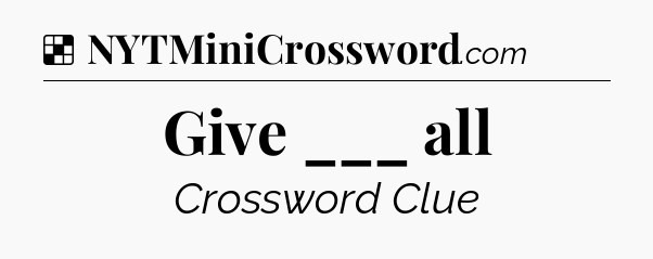 Solution: Give ___ all - NYT Crossword