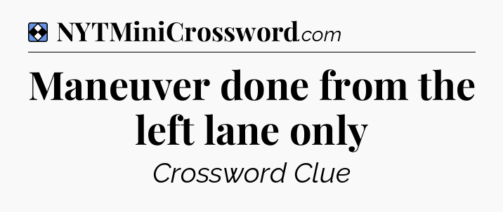 Solution: Maneuver done from the left lane only - NYT Mini Crossword