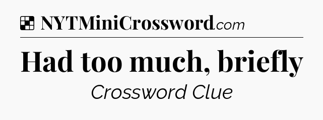 Solution: Had too much, briefly - NYT Crossword