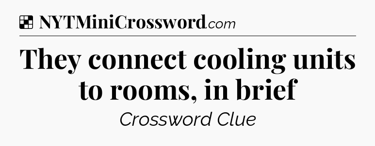 Solution: They connect cooling units to rooms, in brief - NYT Crossword