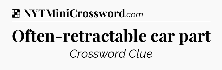 Solution: Often-retractable car part - NYT Crossword