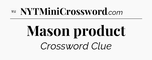 Mason product - WSJ Crossword