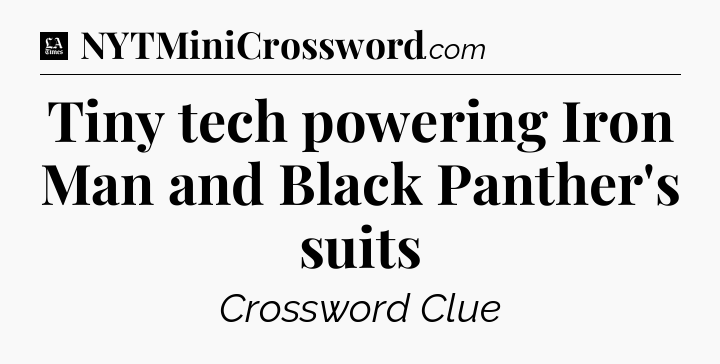 Tiny tech powering Iron Man and Black Panther's suits - LA Times Crossword