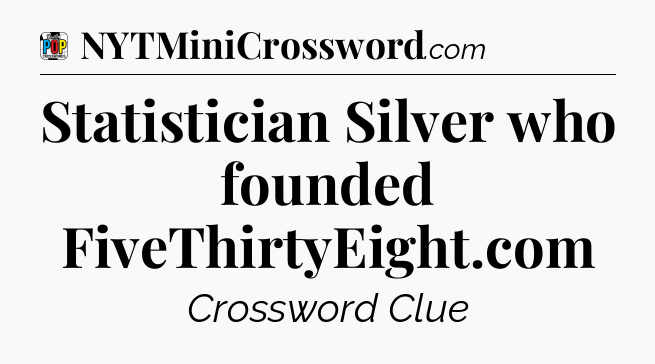 Statistician Silver who founded FiveThirtyEight.com Crossword Clue