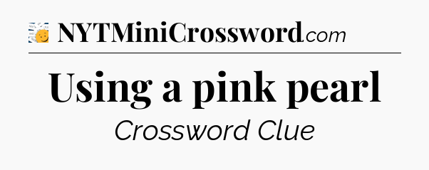 Using a pink pearl - 7 Little Words