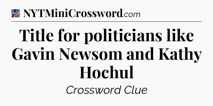 Title for politicians like Gavin Newsom and Kathy Hochul Crossword Clue