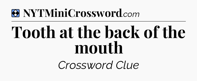 Solution: Tooth at the back of the mouth - NYT Mini Crossword