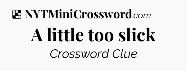 Solution: A little too slick - NYT Crossword