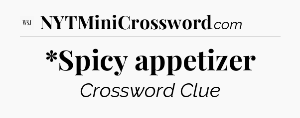 *Spicy appetizer - WSJ Crossword