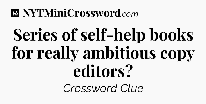 Series of self-help books for really ambitious copy editors - LA Times Crossword