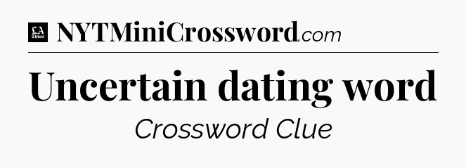 Uncertain dating word - LA Times Crossword