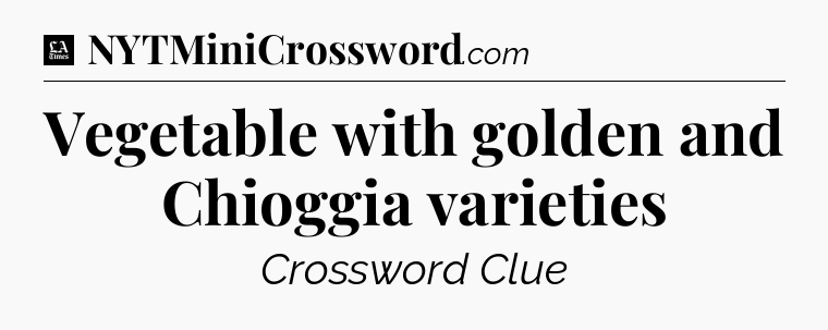 Vegetable with golden and Chioggia varieties - LA Times Crossword